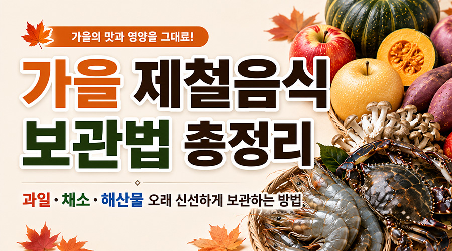가을 제철음식 보관법 총정리: 과일·채소·해산물 오래 신선하게 보관하는 방법